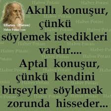 Akıllı konuşur, çünkü onun söylemek istedikleri vardır; aptal konuşur, zira kendinin bir şeyler söylemek mecburiyetinde olduğunu sanır. 